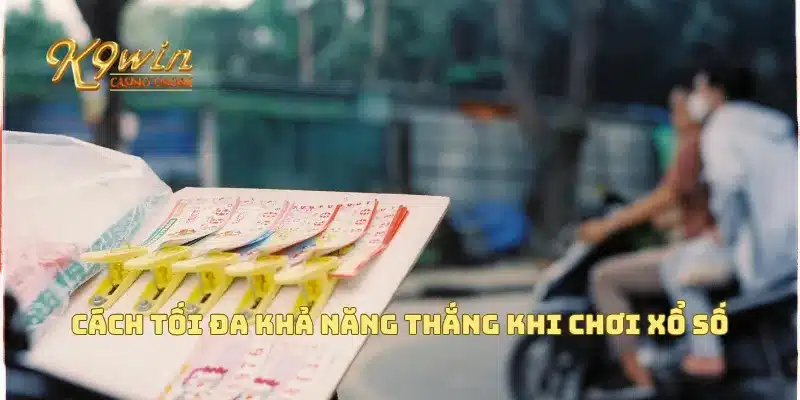 Cách tối đa khả năng thắng khi chơi xổ số