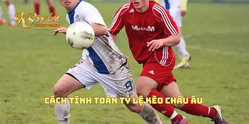 Cách tính toán tỷ lệ kèo châu Âu