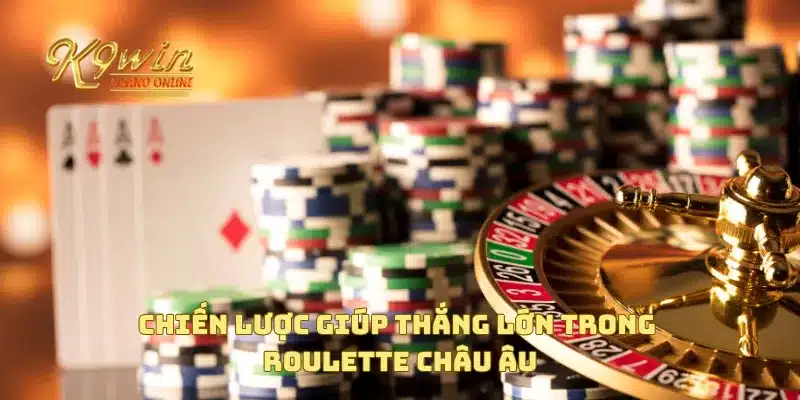 Chiến lược giúp thắng lớn trong Roulette châu Âu