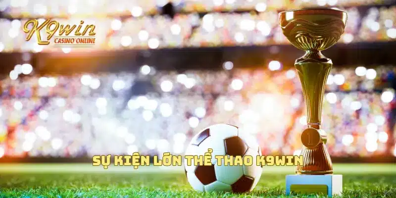 Sự kiện lớn thể thao K9win