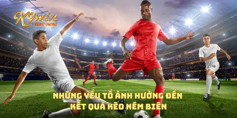 Những yếu tố ảnh hưởng đến kết quả kèo ném biên